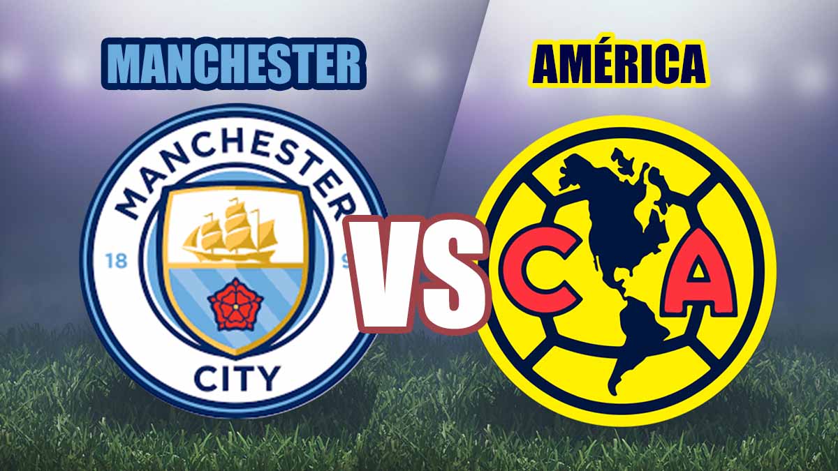 Manchester City vs América; donde verlo y a qué hora