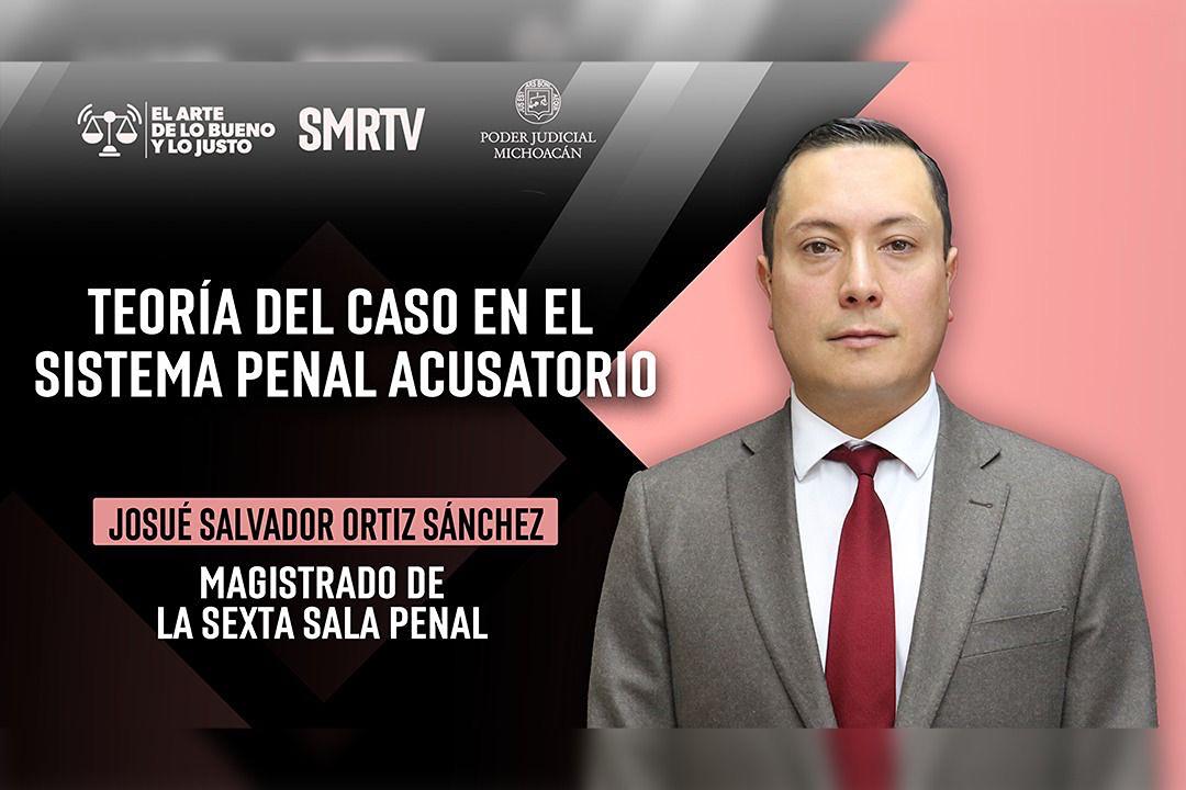 Teoría del Caso Penal en el sistema Penal Acusatorio: Josué Salvador Ortiz Sánchez